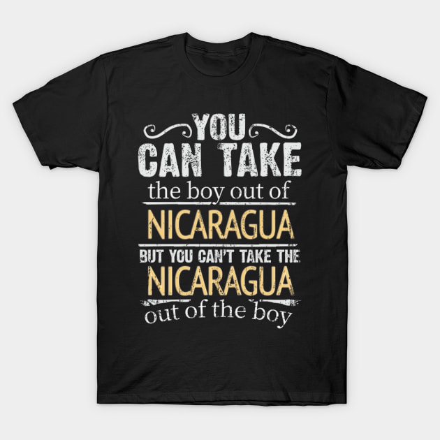 You Can Take The Boy Out Of Nicaragua But You Cant Take The Nicaragua Out Of The Boy - Gift for Nicaraguan With Roots From Nicaragua T-Shirt by Country Flags